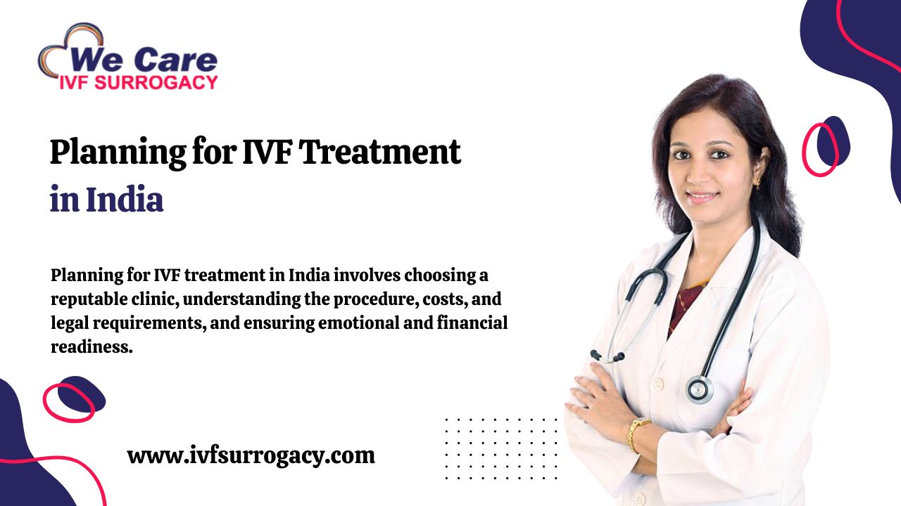 Planning for IVF treatment in India involves choosing a reputable clinic, understanding the procedure, costs, and legal requirements, and ensuring emotional and financial readiness.
